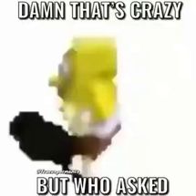 Blurred damn thats crazy bro but who asked but with spongebob dancing meme template