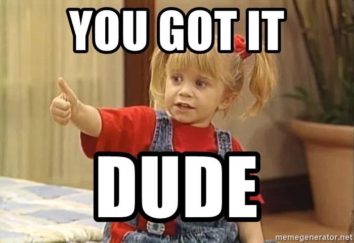 You Got It Dude Picture
