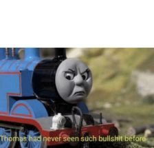 Thomas had never seen such bullshit before meme