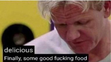 Gordon Ramsay some good food meme