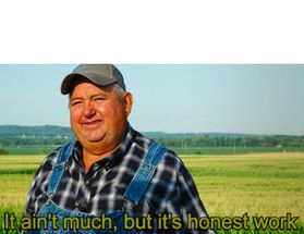 It aint much but its honest work meme